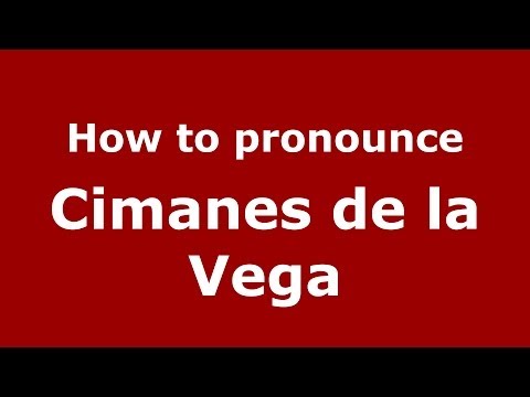 How to pronounce Cimanes de la Vega (Spanish/Spain) - PronounceNames.com
