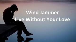 Wind Jammer - Live Without Your Love