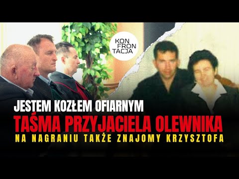 TAŚMA PRZYJACIELA KRZYSZTOFA OLEWNIKA: JESTEM KOZŁEM OFIARNYM. KONFRONTACJA (48)