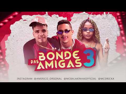 MC BALAKINHA E AMERICO ORIGINAL E MC DRICKA - BONDE DAS AMIGAS 3 MÚSICA NOVA EXCLUSIVA 2020