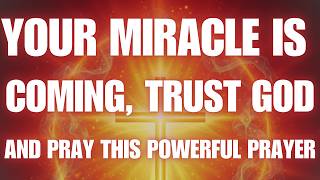 Your Miracle Is Coming — Trust God and Pray This Powerful Prayer