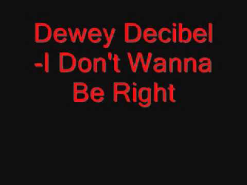 Dewey Decibel-I Don't Wanna Be Right