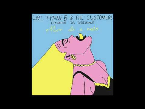 Uri, Tynne-B & The Customers feat. Da Cheezeman - Mor Di E Nais