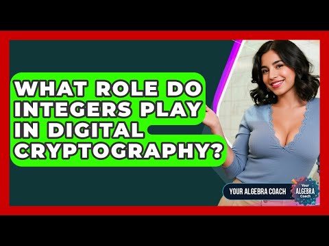 What Role Do Integers Play In Digital Cryptography? - Your Algebra Coach