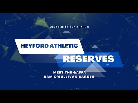 Heyford Athletic Football Club Reserves- Meet the Gaffa -Sam O`Sullivan Barker