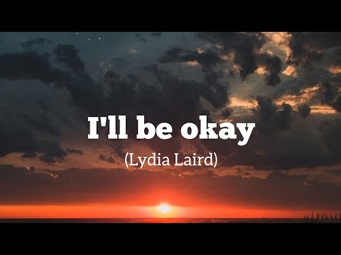 I'll Be Okay - Lydia Laird (Lyrics)
