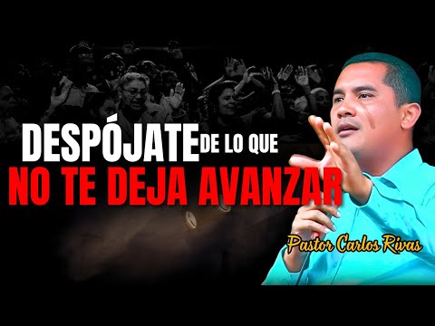 Despójate de lo que No te deja Avanzar - Pastor Carlos Rivas