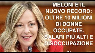 MELONI E IL NUOVO RECORD: OLTRE 10 MILIONI DI DONNE OCCUPATE.  SALARI PIÙ ALTI E DISOCCUPAZIONE...