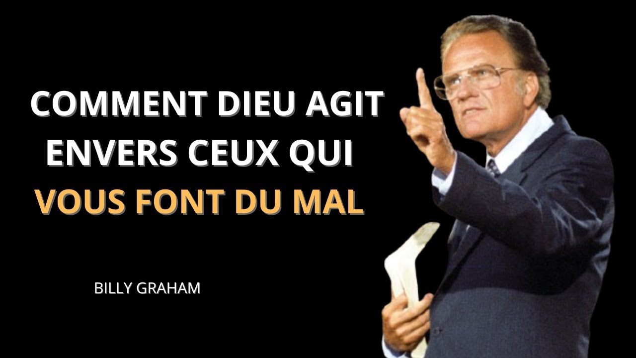 Comment Dieu Agit Envers Ceux Qui Vous Font Du Mal -  Billy Graham