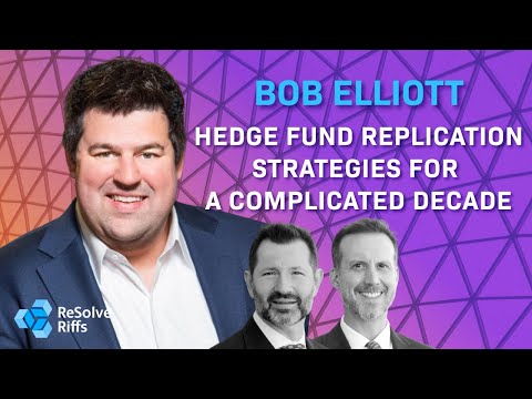 Bob Elliott: Hedge Fund Replication and Strategies for a Complicated Decade