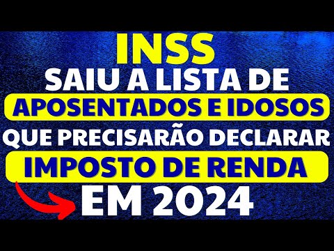 INSS - SAIU A LISTA DE IDOSOS E APOSENTADOS PRECISARÃO FAZER A DECLARAÇÃO DE IMPOSTO DE RENDA 2024!