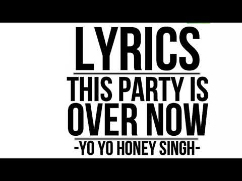 This Party Is Over Now - Lyrics - | Yo Yo Honey Singh |