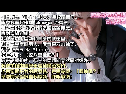 测出我是 Alpha 那天，全校都笑了。毕竟我看起来比 Omega 还娇气，连教官都让我不舒服就回宿舍休息。#现实 #校园 #小说 #故事 #情感 #言情 #双男主 #ABO #甜宠