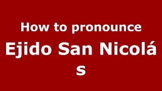 How to pronounce Ejido San Nicolás