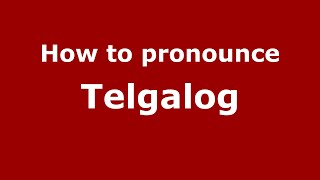 How to pronounce Telgalog