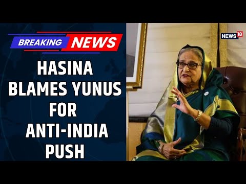 Sheikh Hasina Targets Mohammad Yunus Over Anti-India Narrative | Bangladesh Crisis | News18