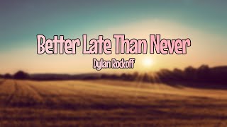 Dylan Rockoff - Better late than never (Lyrics)