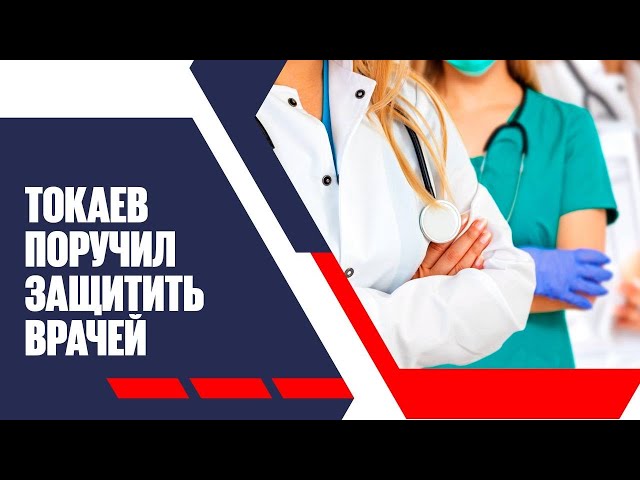 Президент Токаев поручил защитить врачей