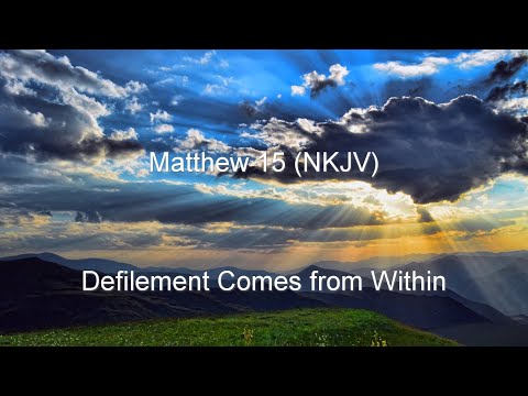 Matthew 15 (NKJV) - Defilement from Within, Gentile Shows Faith, Healing Multitudes, & Feeding 4000
