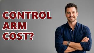 How Much Does Control Arm Replacement Cost?