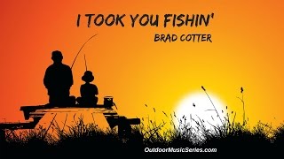 I Took You Fishin&#39; - Brad Cotter