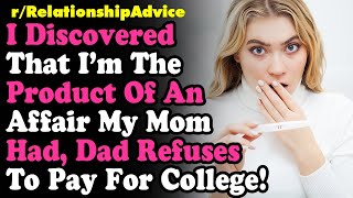 I Discovered I’m The Product Of An AFFAIR My Mom Had 18 Years Ago, Dad REFUSES To Pay For College!