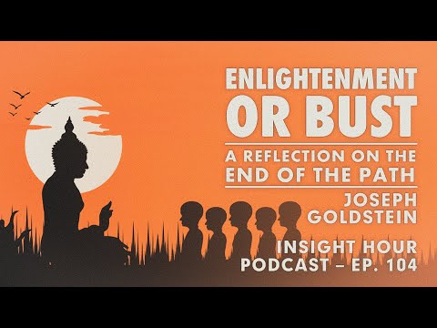 Joseph Goldstein – Insight Hour Ep. 104 – Enlightenment or Bust: A Reflection on the End of the Path