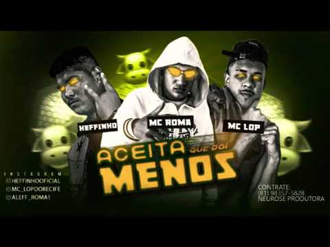 MC HEFFINHO MC ROMA E MC LOP ACEITA QUE DÓI MENOS