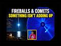 Fireballs & Comets… Something Isn’t Adding Up | What They Don’t Explain