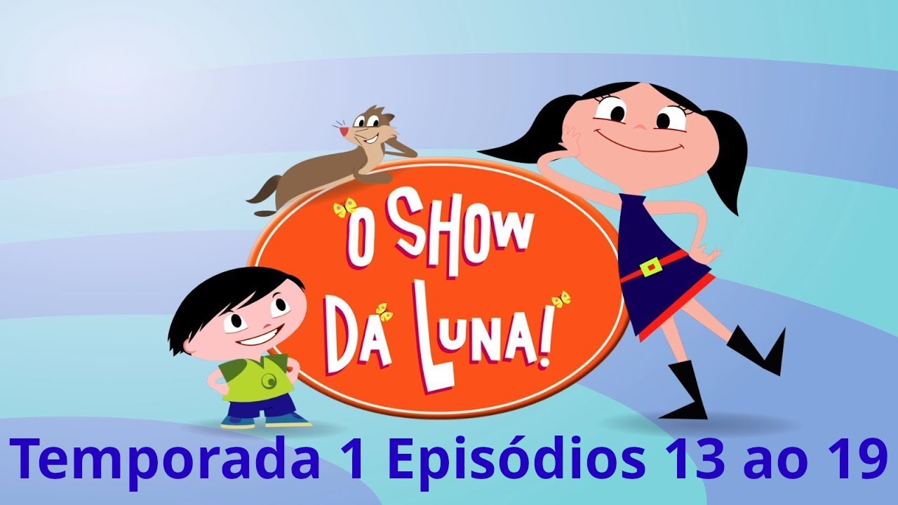 O Show da Luna! Temporada 1 episódios 13 ao 19
