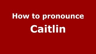 How to pronounce Caitlin