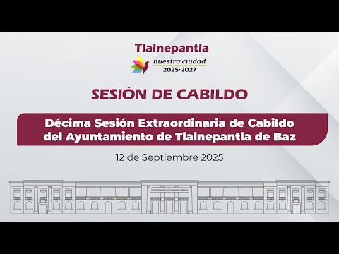 Décima Sesión Extraordinaria de Cabildo del Ayuntamiento de Tlalnepantla de Baz