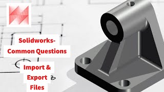 Solidworks 3D Modelling- How To Import & Export Files In Solidworks