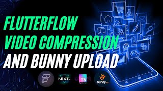 FlutterFlow Video Compression and BunnyCDN upload