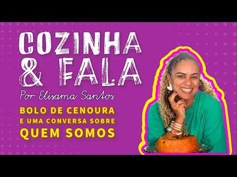COZINHA E FALA: BOLO DE CENOURA E UMA CONVERSA SOBRE QUEM SOMOS. | Por Elisama Santos