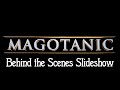 Magotanic Behind The Scenes Slideshow