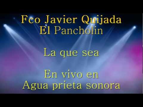 Fco Javier Quijada El Pancholin - La que sea (En vivo) Youtube