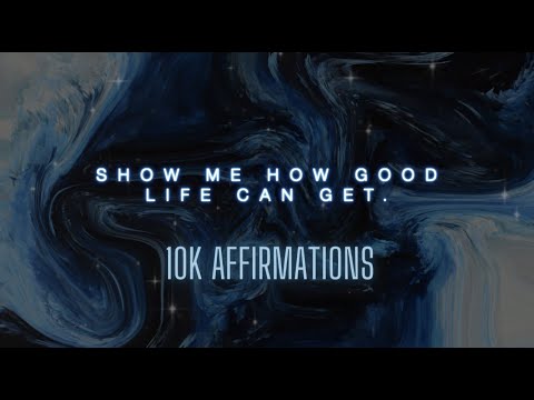 Show me how good life can get • 10k Affirmations