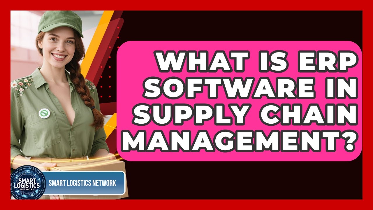 What Is ERP Software In Supply Chain Management? | Smart Logistics Network News