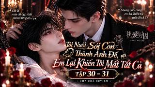 Tôi Nuôi Sói Con Thành Ảnh Đế, Em Lại Khiến Tôi Mất Tất Cả | Tập 30–31
