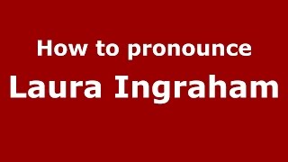 How to pronounce Laura Ingraham