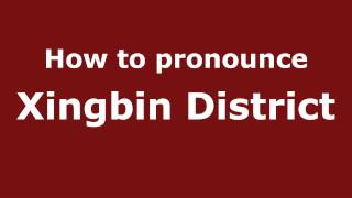 How to pronounce Xingbin District