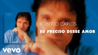 Roberto Carlos - Eu Preciso Desse Amor (Áudio Oficial)