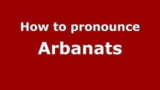 How to pronounce Arbanats