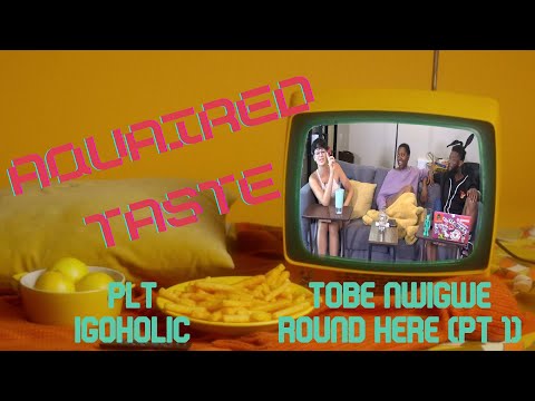 Aquaired Taste Ep 285 | PLT: Igoholic + Tobe Nwigwe: Round Here (Pt. 1)