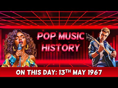 Pop Music History: On This Day 13th May 1967