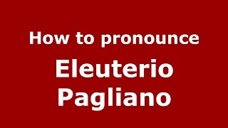 How to pronounce Eleuterio Pagliano