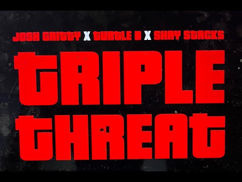 TRIPLE THREAT - JOSH GRITTY x TURTLE B x SHAY STACKS