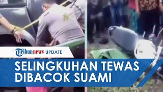 VIRAL Video Istri Menangis Histeris Lihat Selingkuhannya Tewas Dibacok Suami Sendiri