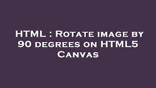HTML : Rotate image by 90 degrees on HTML5 Canvas